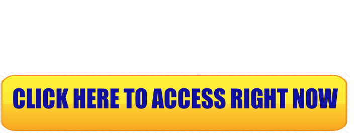 CLICK HERE TO ACCESS RIGHT NOW